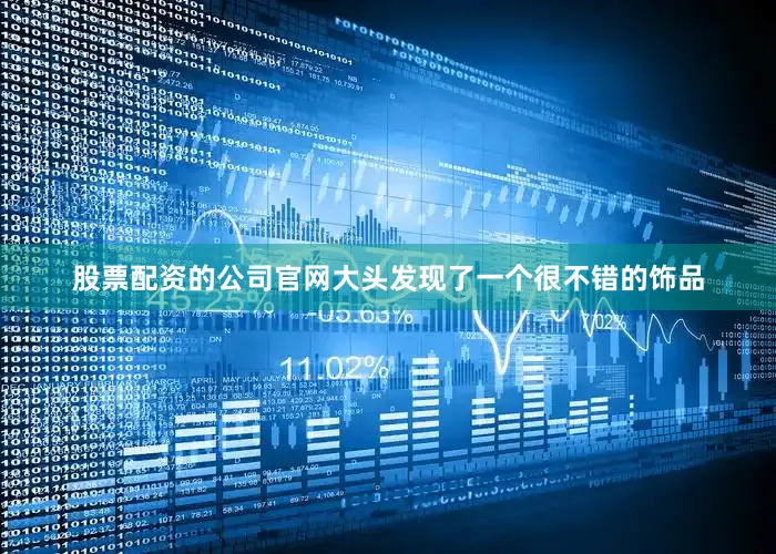 股票配资的公司官网大头发现了一个很不错的饰品