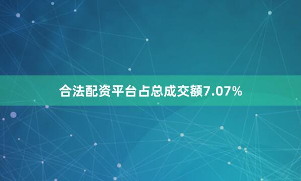 合法配资平台占总成交额7.07%