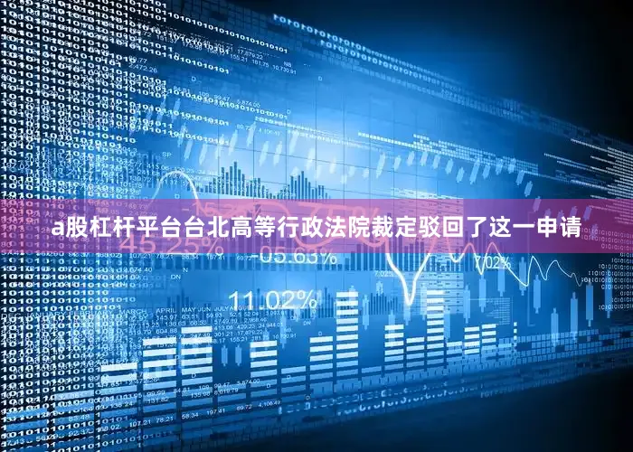 a股杠杆平台台北高等行政法院裁定驳回了这一申请