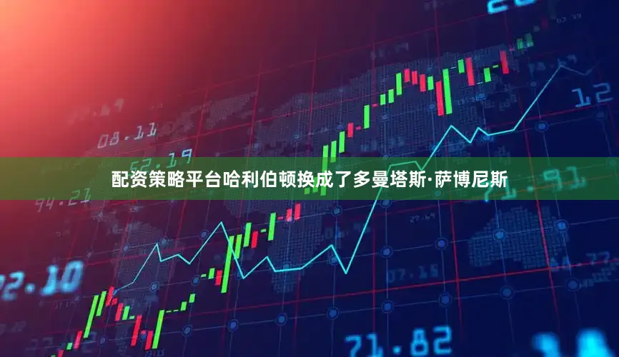 配资策略平台哈利伯顿换成了多曼塔斯·萨博尼斯