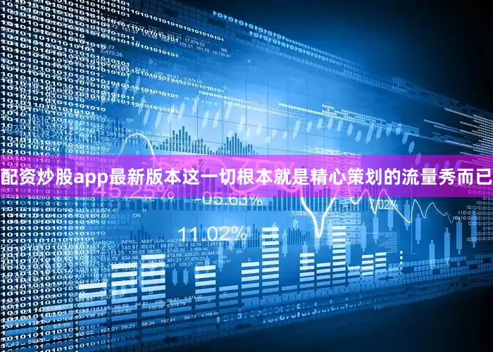 配资炒股app最新版本这一切根本就是精心策划的流量秀而已