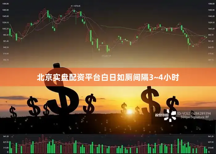 北京实盘配资平台白日如厕间隔3~4小时